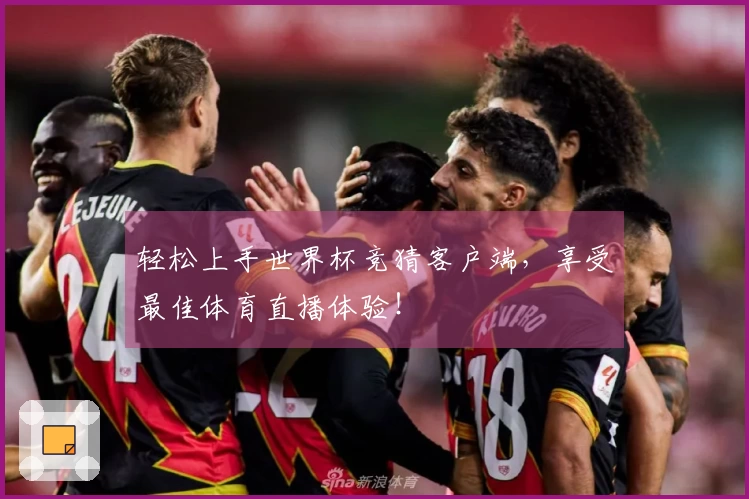 轻松上手世界杯竞猜客户端，享受最佳体育直播体验！